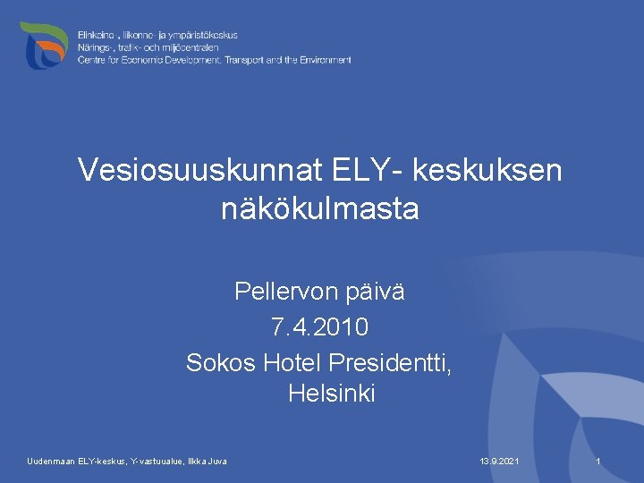 Vesiosuuskunnat ELY- keskuksen näkökulmasta Pellervon päivä 7. 4. 2010 Sokos Hotel Presidentti, Helsinki Uudenmaan