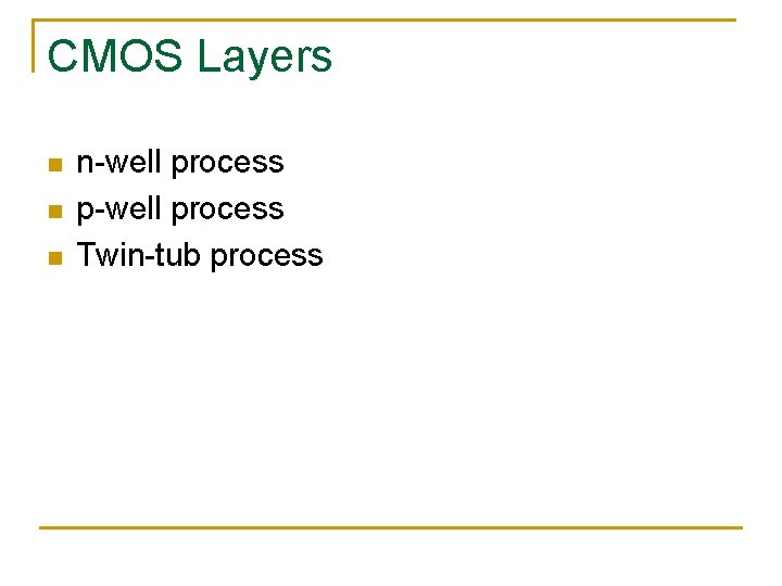 CMOS Layers n n-well process p-well process Twin-tub process 