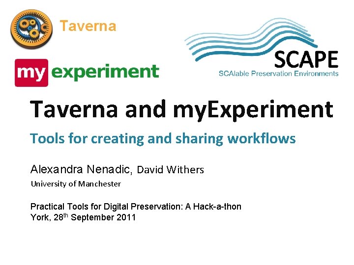 Taverna SCAPE Taverna and my. Experiment Tools for creating and sharing workflows Alexandra Nenadic,