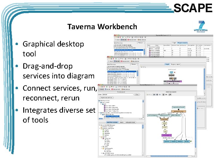 SCAPE Taverna Workbench • Graphical desktop tool • Drag-and-drop services into diagram • Connect