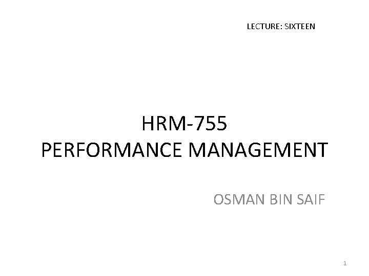 LECTURE: SIXTEEN HRM-755 PERFORMANCE MANAGEMENT OSMAN BIN SAIF 1 