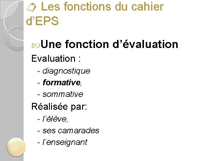  Les fonctions du cahier d’EPS Une fonction Evaluation : - diagnostique - formative,