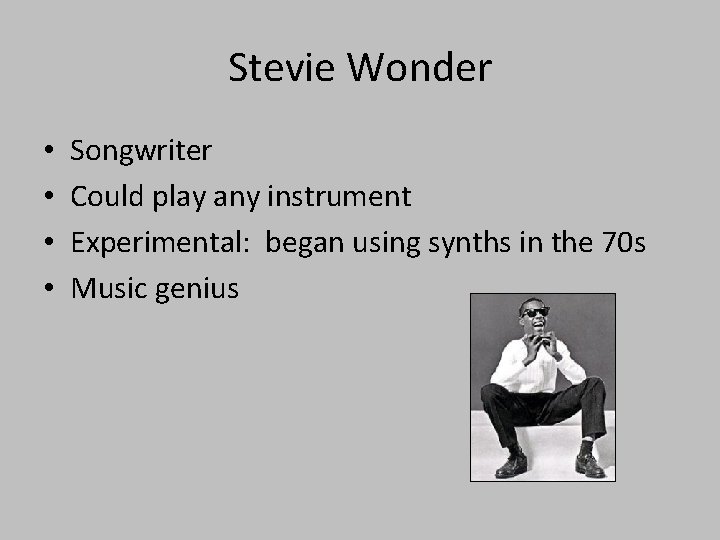 Stevie Wonder • • Songwriter Could play any instrument Experimental: began using synths in