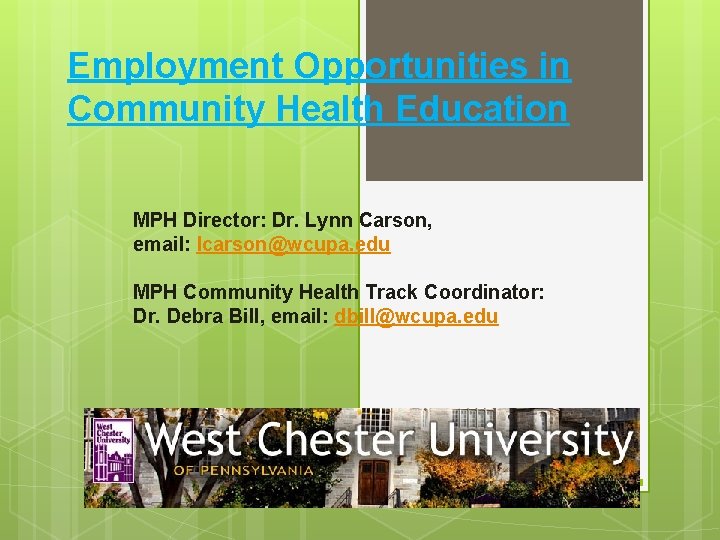 Employment Opportunities in Community Health Education MPH Director: Dr. Lynn Carson, email: lcarson@wcupa. edu