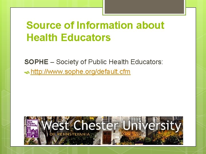 Source of Information about Health Educators SOPHE – Society of Public Health Educators: http: