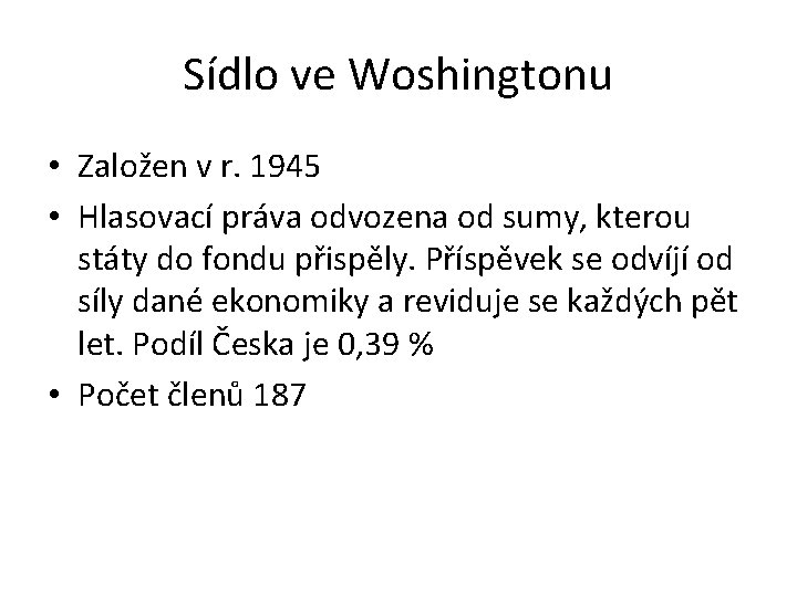 Sídlo ve Woshingtonu • Založen v r. 1945 • Hlasovací práva odvozena od sumy,