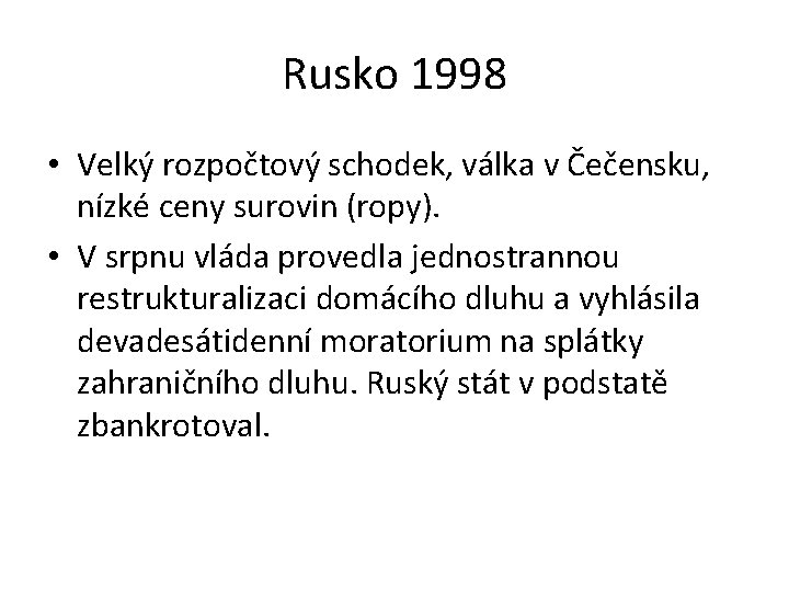 Rusko 1998 • Velký rozpočtový schodek, válka v Čečensku, nízké ceny surovin (ropy). •