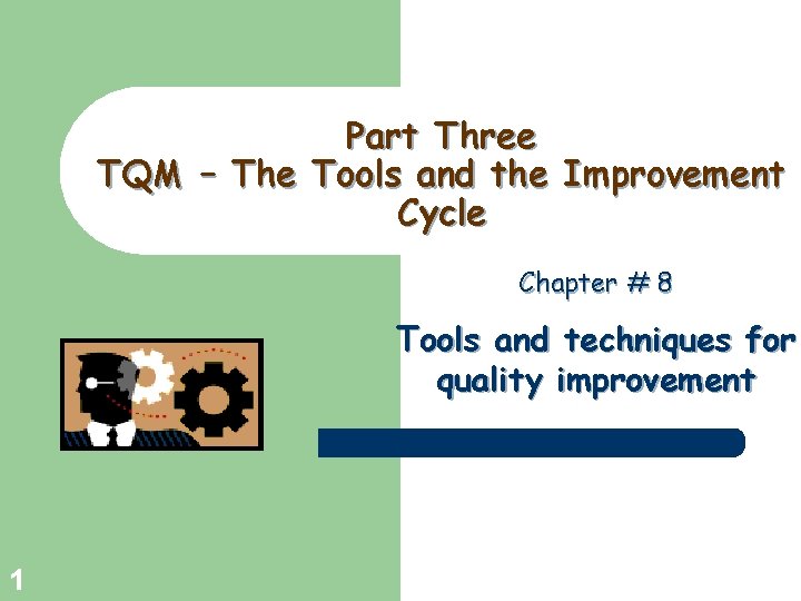 Part Three TQM – The Tools and the Improvement Cycle Chapter # 8 Tools