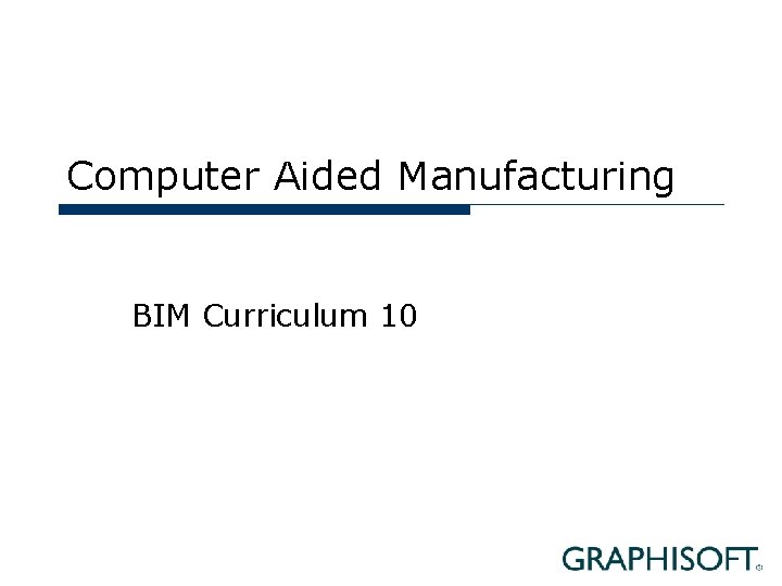 Computer Aided Manufacturing BIM Curriculum 10 