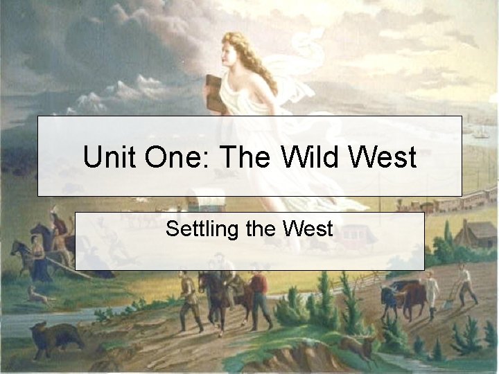 Unit One: The Wild West Settling the West 