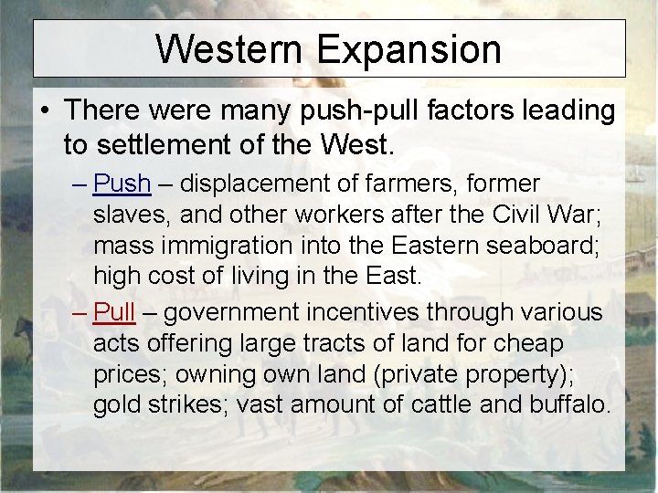Western Expansion • There were many push-pull factors leading to settlement of the West.