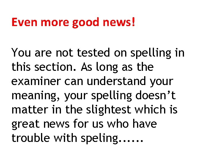 Even more good news! You are not tested on spelling in this section. As