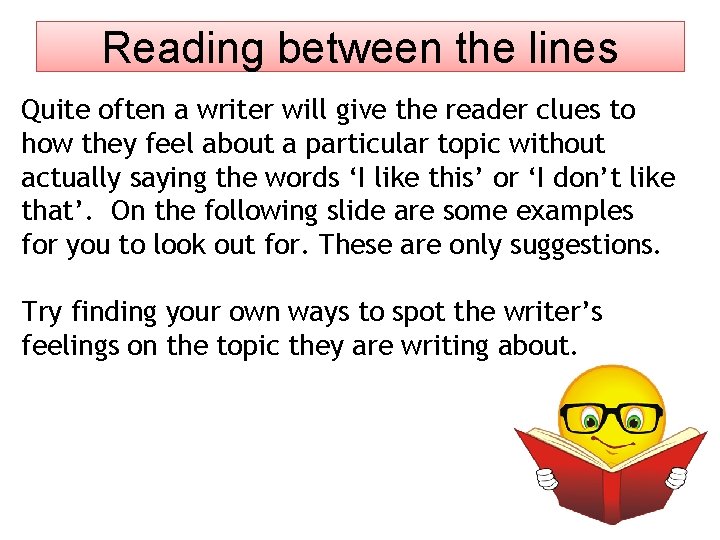 Reading between the lines Quite often a writer will give the reader clues to