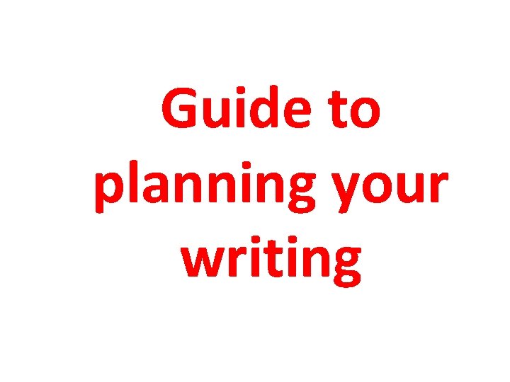 Guide to planning your writing 