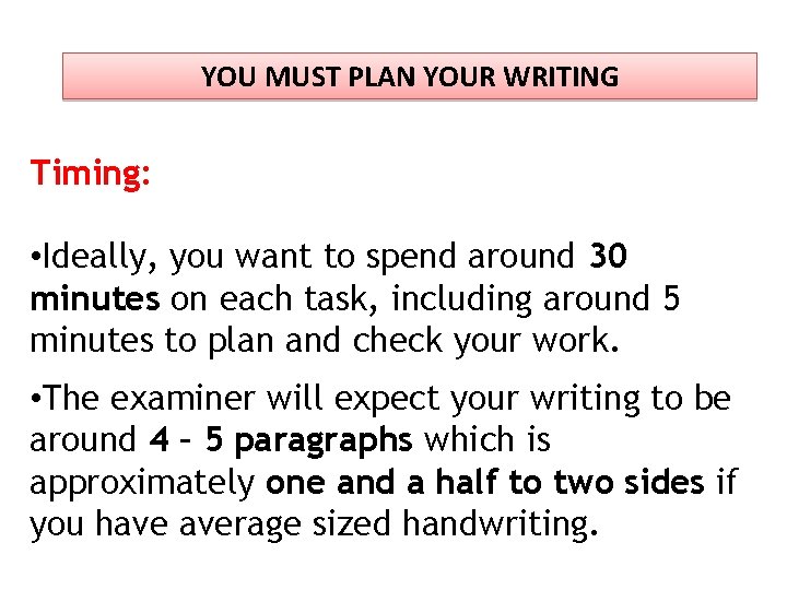 YOU MUST PLAN YOUR WRITING Timing: • Ideally, you want to spend around 30