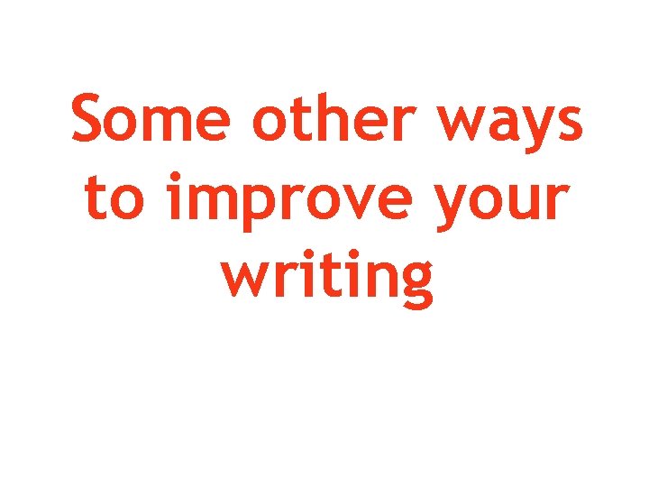 Some other ways to improve your writing 