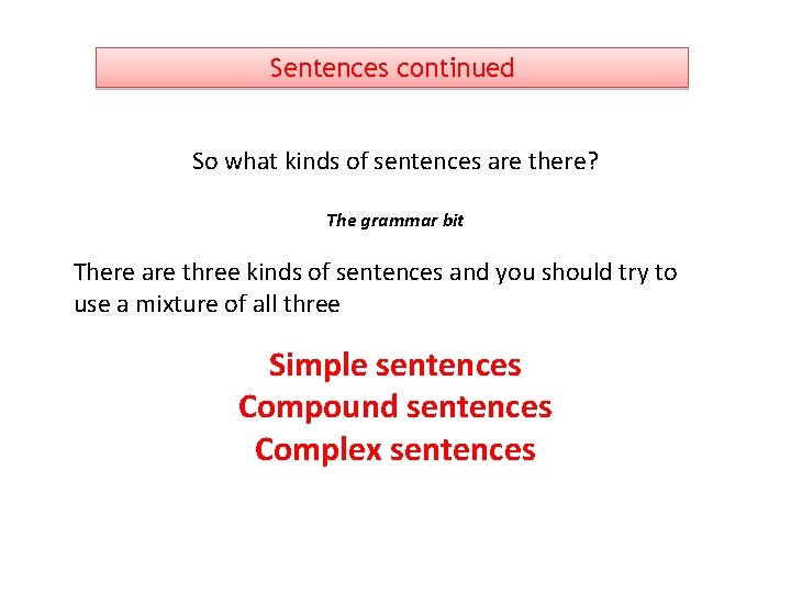 Sentences continued So what kinds of sentences are there? The grammar bit There are
