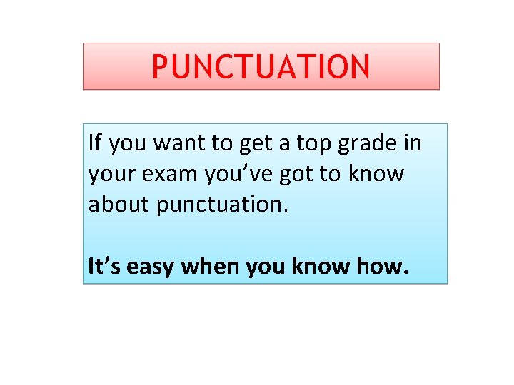 PUNCTUATION If you want to get a top grade in your exam you’ve got