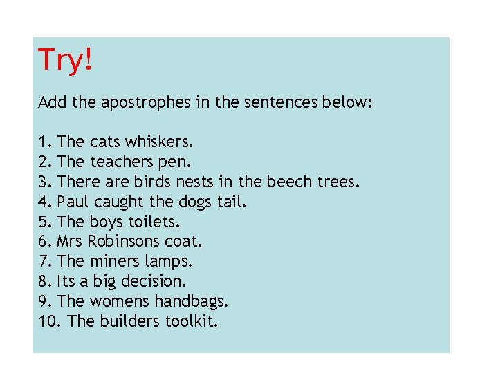 Try! Add the apostrophes in the sentences below: 1. The cats whiskers. 2. The