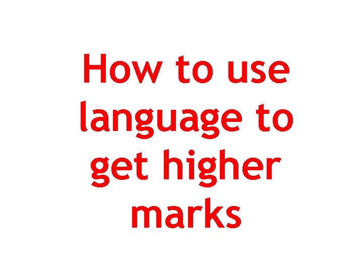 How to use language to get higher marks 