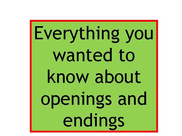 Everything you wanted to know about openings and endings 