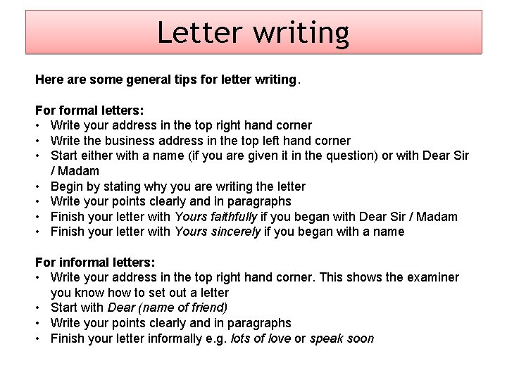 Letter writing Here are some general tips for letter writing. For formal letters: •