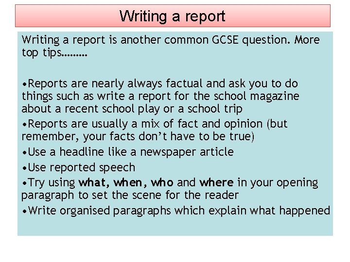 Writing a report is another common GCSE question. More top tips……… • Reports are