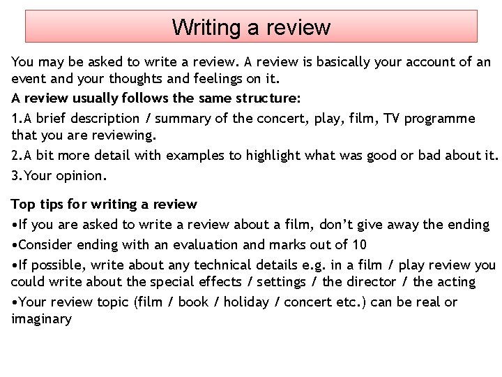 Writing a review You may be asked to write a review. A review is