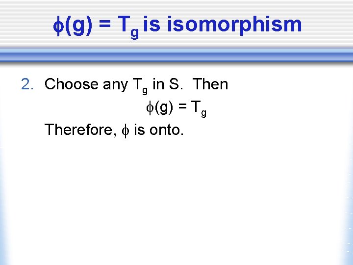  (g) = Tg is isomorphism 2. Choose any Tg in S. Then (g)