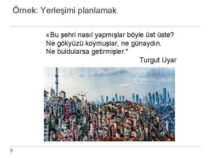 Örnek: Yerleşimi planlamak «Bu şehri nasıl yapmışlar böyle üste? Ne gökyüzü koymuşlar, ne günaydın.