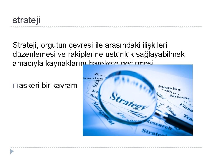 strateji Strateji, örgütün çevresi ile arasındaki ilişkileri düzenlemesi ve rakiplerine üstünlük sağlayabilmek amacıyla kaynaklarını