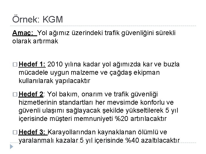 Örnek: KGM Amaç: Yol ağımız üzerindeki trafik güvenliğini sürekli olarak artırmak � Hedef 1: