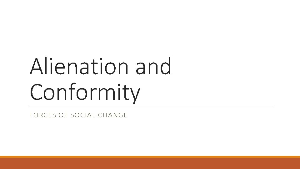 Alienation and Conformity FORCES OF SOCIAL CHANGE 