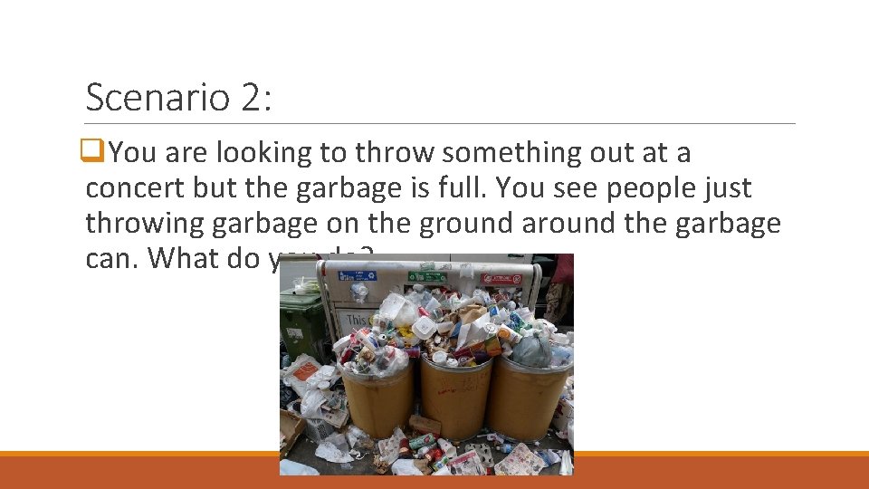 Scenario 2: q. You are looking to throw something out at a concert but