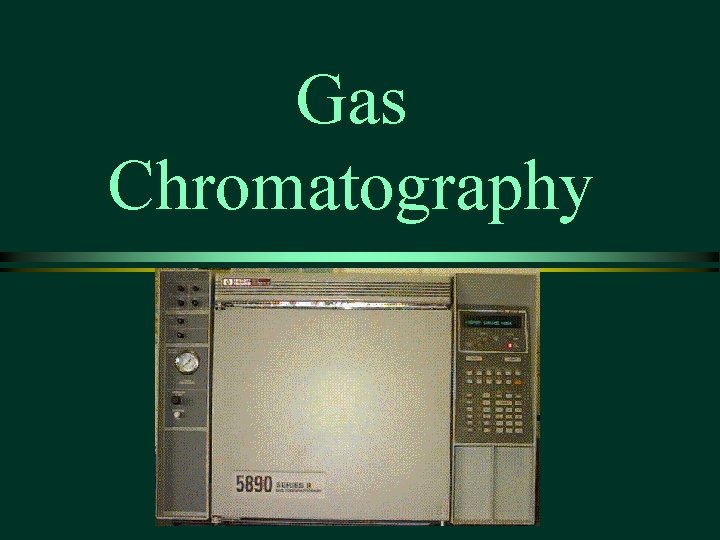 Gas Chromatography Gas Chromatography