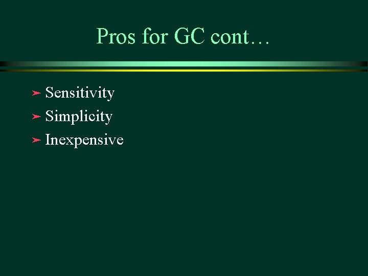 Pros for GC cont… ä Sensitivity ä Simplicity ä Inexpensive Pros for GC cont… ä Sensitivity ä Simplicity ä Inexpensive