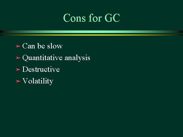 Cons for GC ä Can be slow ä Quantitative analysis ä Destructive ä Volatility Cons for GC ä Can be slow ä Quantitative analysis ä Destructive ä Volatility