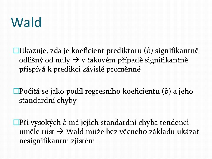 Wald �Ukazuje, zda je koeficient prediktoru (b) signifikantně odlišný od nuly v takovém případě