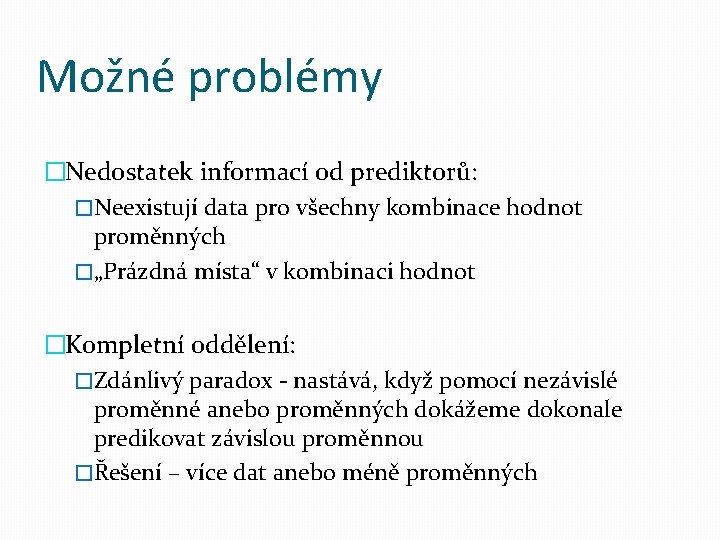 Možné problémy �Nedostatek informací od prediktorů: �Neexistují data pro všechny kombinace hodnot proměnných �„Prázdná