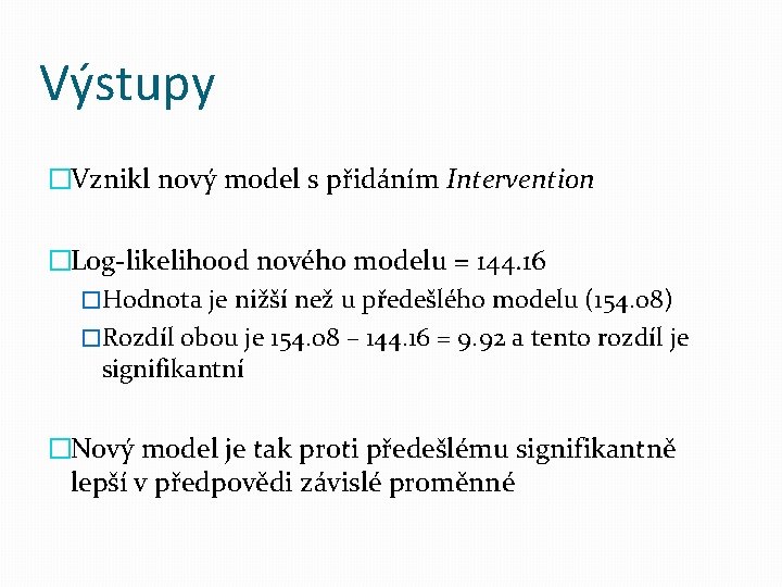 Výstupy �Vznikl nový model s přidáním Intervention �Log-likelihood nového modelu = 144. 16 �Hodnota