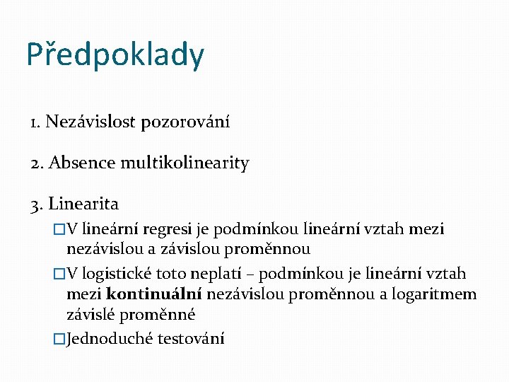 Předpoklady 1. Nezávislost pozorování 2. Absence multikolinearity 3. Linearita �V lineární regresi je podmínkou