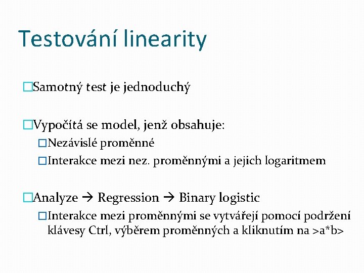 Testování linearity �Samotný test je jednoduchý �Vypočítá se model, jenž obsahuje: �Nezávislé proměnné �Interakce