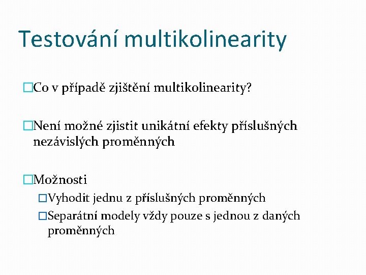 Testování multikolinearity �Co v případě zjištění multikolinearity? �Není možné zjistit unikátní efekty příslušných nezávislých