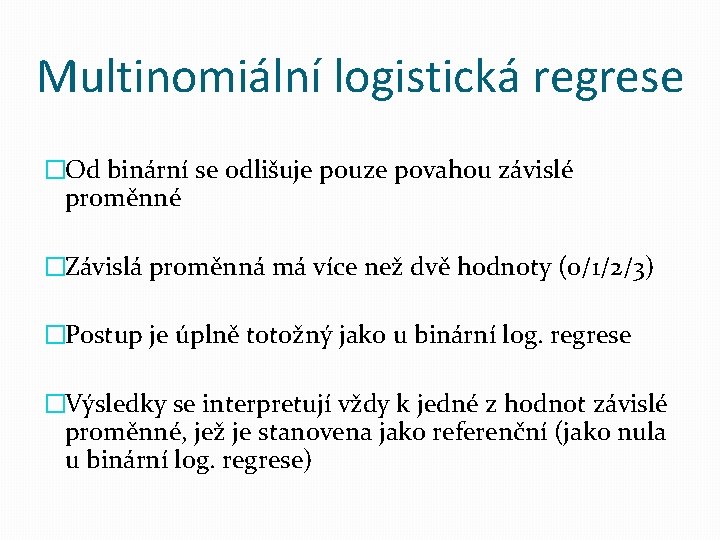 Multinomiální logistická regrese �Od binární se odlišuje pouze povahou závislé proměnné �Závislá proměnná má