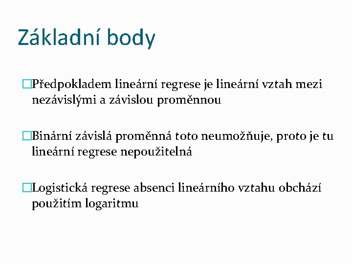 Základní body �Předpokladem lineární regrese je lineární vztah mezi nezávislými a závislou proměnnou �Binární