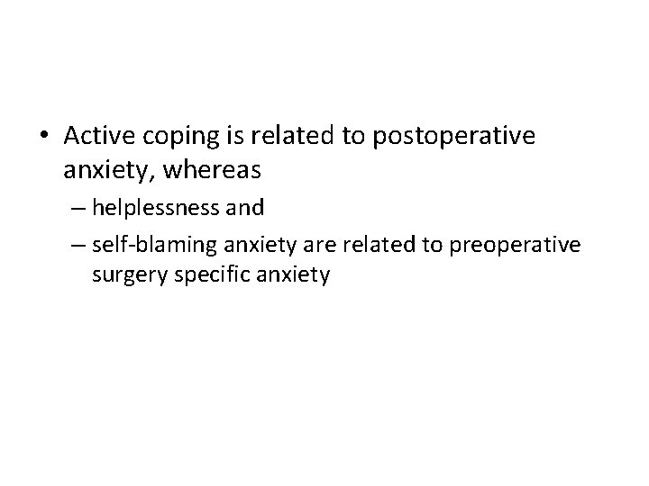  • Active coping is related to postoperative anxiety, whereas – helplessness and –