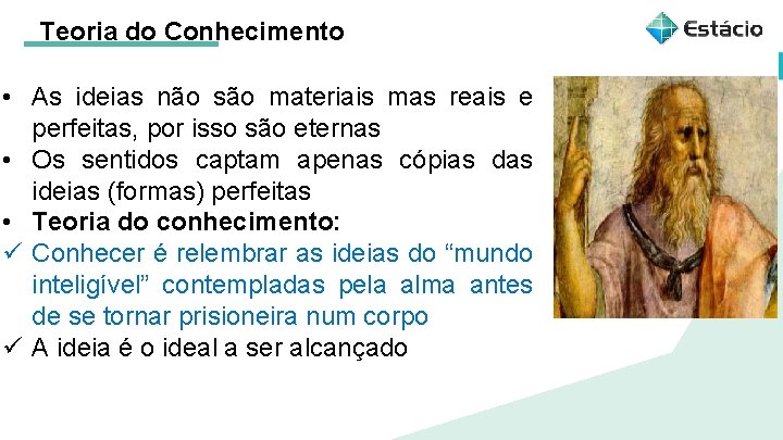 Teoria do Conhecimento • As ideias não são materiais mas reais e perfeitas, por