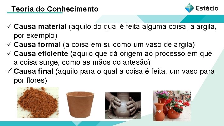 Teoria do Conhecimento ü Causa material (aquilo do qual é feita alguma coisa, a