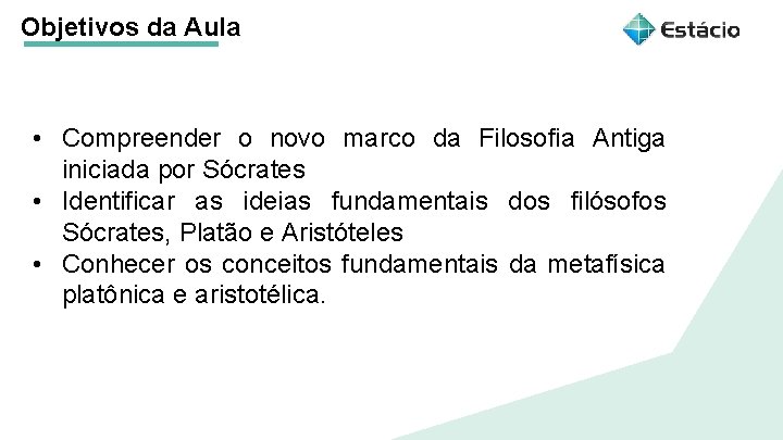 Objetivos da Aula • Compreender o novo marco da Filosofia Antiga iniciada por Sócrates