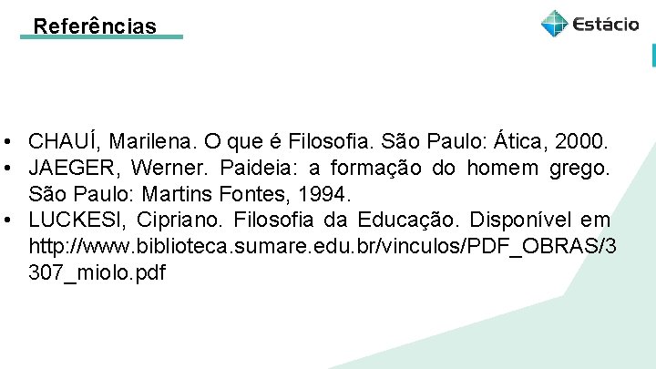 Referências • CHAUÍ, Marilena. O que é Filosofia. São Paulo: Ática, 2000. • JAEGER,